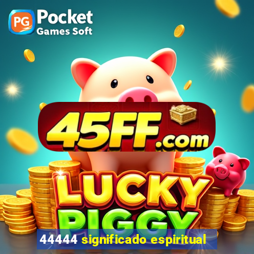44444 significado espiritual